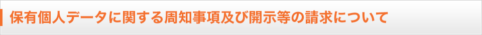 保有個人データに関する周知事項及び開示等の請求について